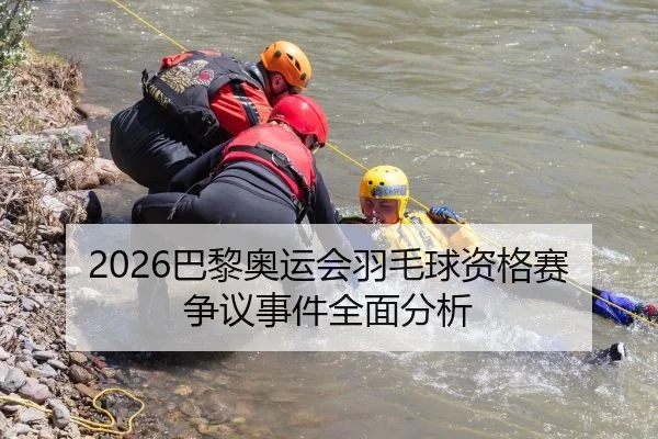 2026巴黎奥运会羽毛球资格赛争议事件全面分析